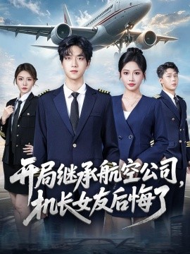 开局继承航空公司，机长女友后悔了(全集)