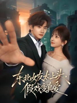 东北女友太上头，假戏变真爱(全集)